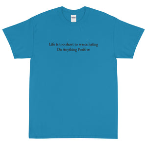 Life is too short to waste hating tee