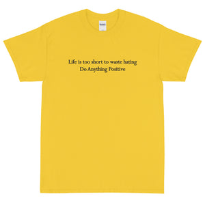 Life is too short to waste hating tee