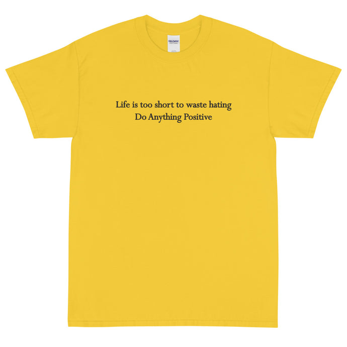 Life is too short to waste hating tee