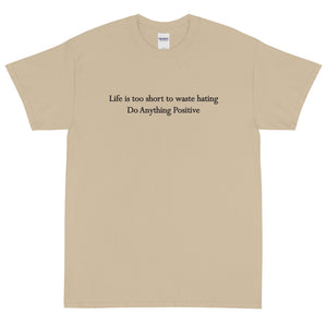 Life is too short to waste hating tee