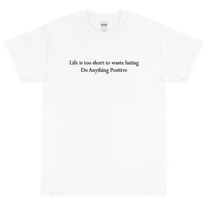 Life is too short to waste hating tee