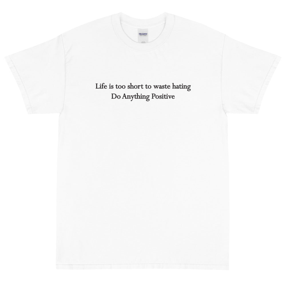 Life is too short to waste hating tee